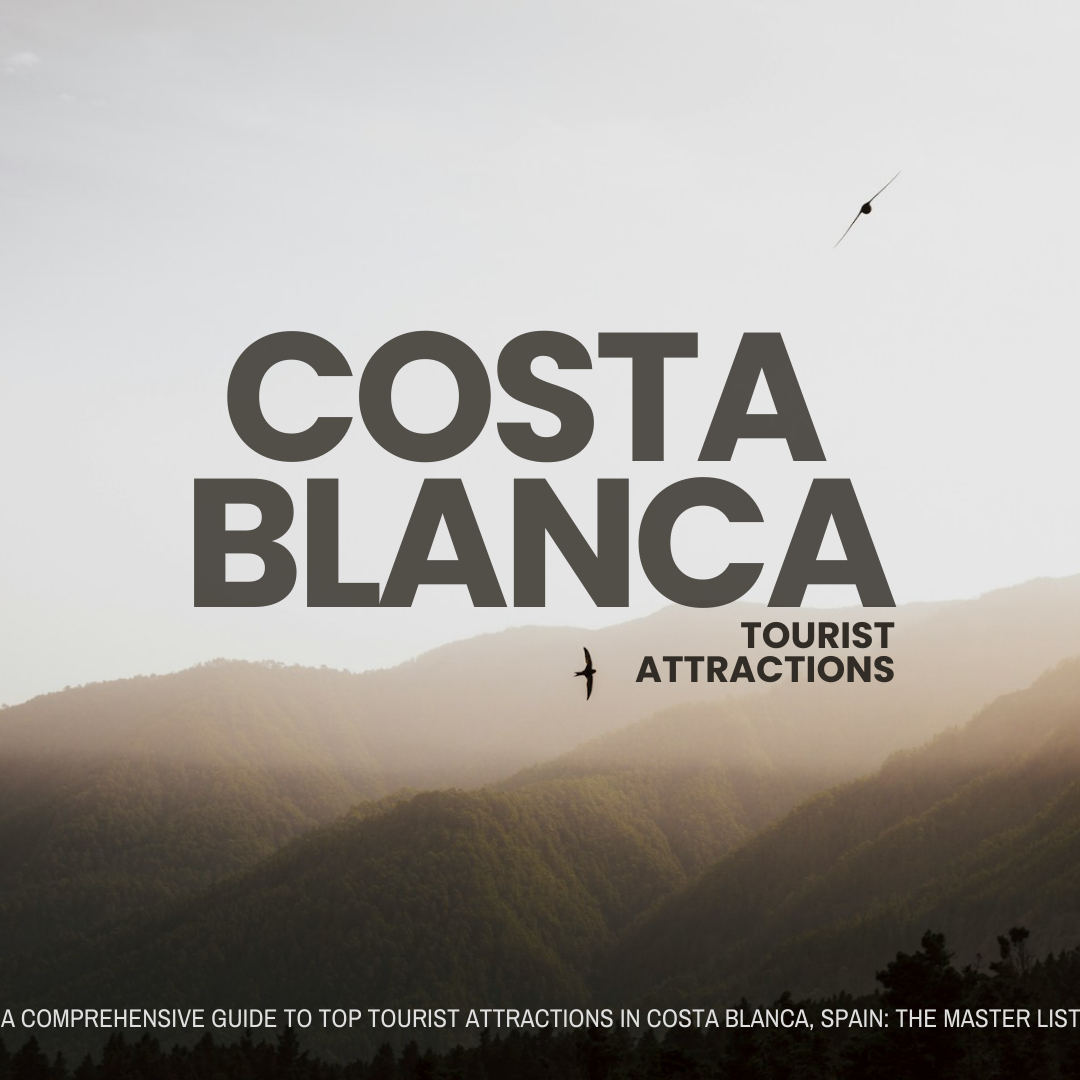 A Comprehensive Guide To Top Tourist Attractions In Costa Blanca, Spain: The Master List