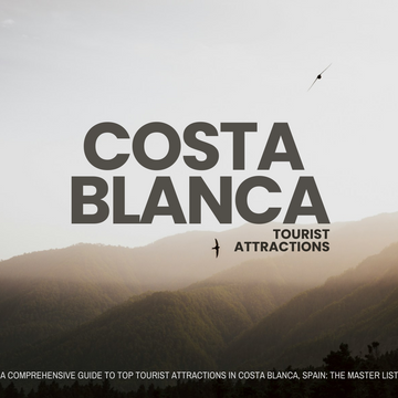 A Comprehensive Guide To Top Tourist Attractions In Costa Blanca, Spain: The Master List
